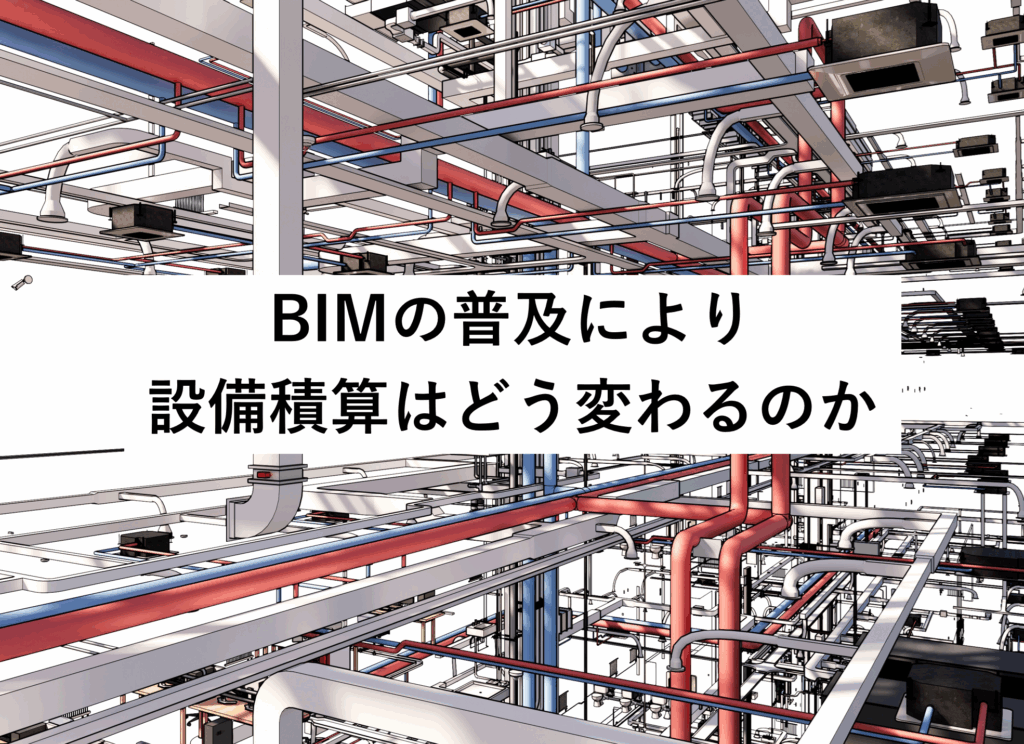 BIMの普及により設備積算はどう変わるのか