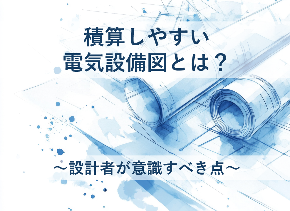 積算しやすい電気設備図とは～設計者が意識すべき点